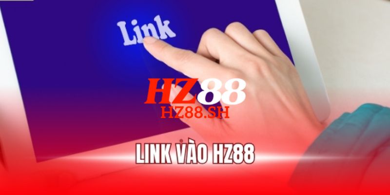 Link vào HZ88 - Truy Cập Một Cách Dễ Dàng Và Nhanh Chóng 1 Link vào HZ88
